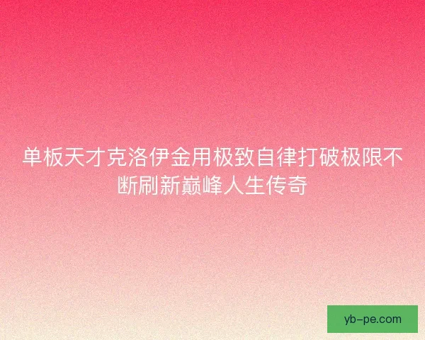 单板天才克洛伊金用极致自律打破极限不断刷新巅峰人生传奇