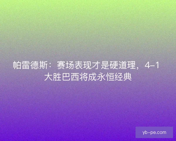 帕雷德斯：赛场表现才是硬道理，4-1 大胜巴西将成永恒经典